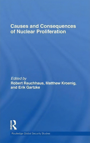 Causes And Consequences Of Nuclear Proliferation, De Robert Rauchhaus. Editorial Taylor Francis Ltd, Tapa Dura En Inglés