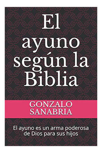 Libro : El Ayuno Segun La Biblia El Ayuno Es Un Arma... 