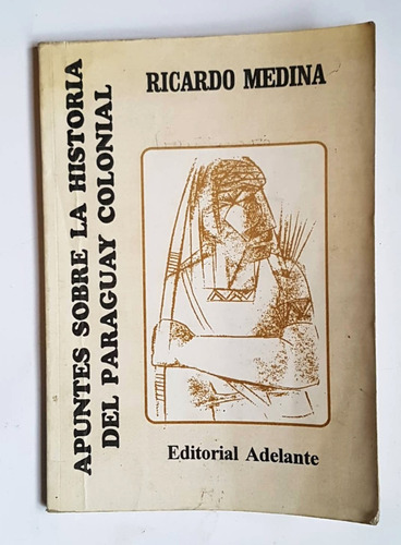 Apuntes Sobre La Historia Del Paraguay Colonial, R. Medina