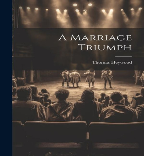 A Marriage Triumph, De Heywood, Thomas. Editorial Legare Street Press, Tapa Dura En Inglés