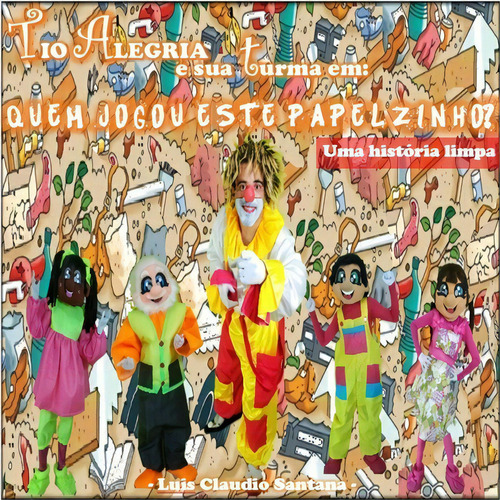 Tio Alegria E Sua Turma Em: Quem Jogou Este Lixinho?: Uma História Limpa, De Luis Claudio Santana. Série Não Aplicável, Vol. 1. Editora Clube De Autores, Capa Mole, Edição 1 Em Português, 2020