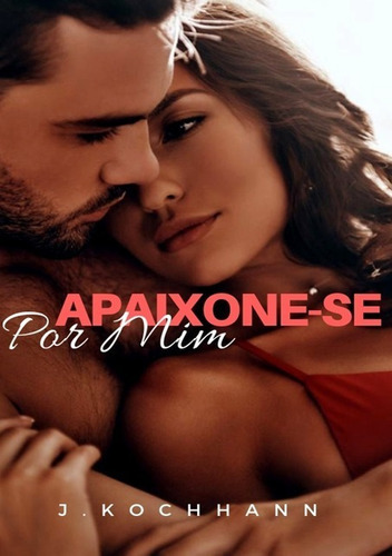 Apaixone-se Por Mim, De J.kochhann. Série Não Aplicável, Vol. 1. Editora Clube De Autores, Capa Mole, Edição 1 Em Português, 2019