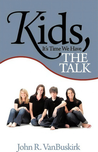 Kids, It's Time We Have The Talk, De John R. Vanbuskirk. Editorial Authorhouse, Tapa Blanda En Inglés