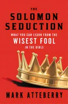 Comprar The Solomon Seduction: What You Can Learn From The Wisest Fool In The Bible, De Atteberry, Mark., Vol. 1. Editorial Thomas Nelson Pub, Tapa Blanda En Inglés