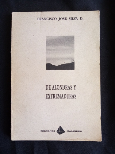 De Alondras Y Extremaduras. Francisco José Silva. Poesía. 