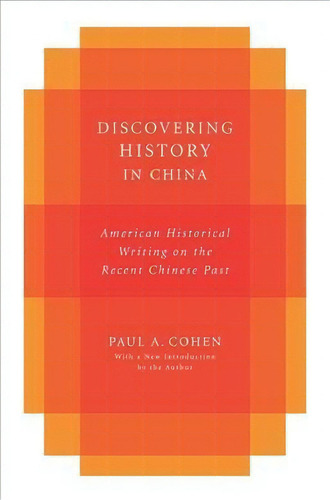 Discovering History In China : American Historical Writing On The Recent Chinese Past, De Paul Cohen. Editorial Columbia University Press, Tapa Blanda En Inglés