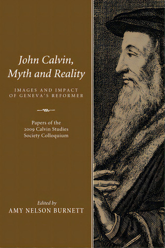 John Calvin, Myth And Reality: Images And Impact Of Geneva's Reformer, De Burnett, Amy Nelson. Editorial Cascade Books, Tapa Blanda En Inglés