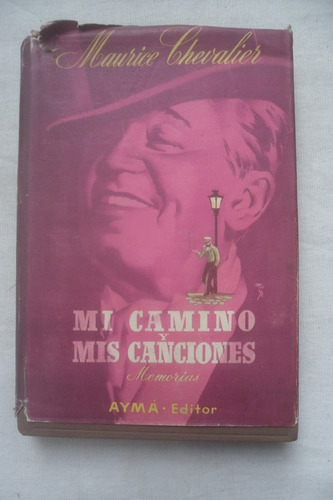 Mi Camino Y Mis Canciones. Mis Memorias. Maurice Chevalier. 