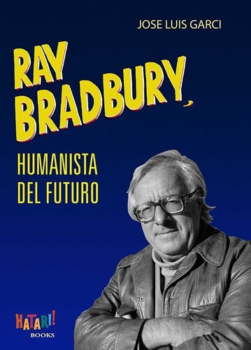 Ray Bradbury, humanista del futuro, de GARCI,JOSE LUIS. Editorial Hatari Books Sociedad Limitada, tapa dura en español