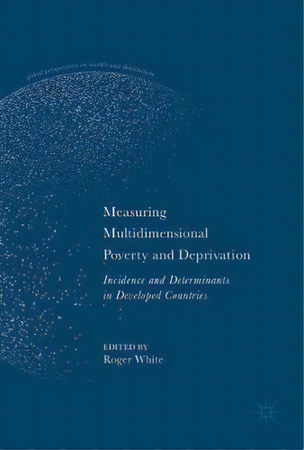 Measuring Multidimensional Poverty And Deprivation, De Roger White. Editorial Springer International Publishing Ag, Tapa Dura En Inglés