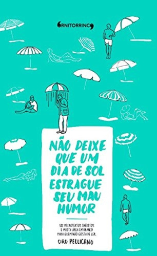 Nao Deixe Que Um Dia De Sol Estrague Seu Mau Humor, De Ciro Pellicano. Editora Ornitorrinco, Capa Mole Em Português