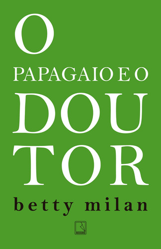 O papagaio e o doutor, de Milan, Betty. Editora Record Ltda., capa mole em português, 2019