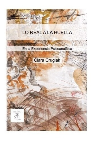 Lo Real En La Huella. Clara Cruglak. Escuela Freudiana