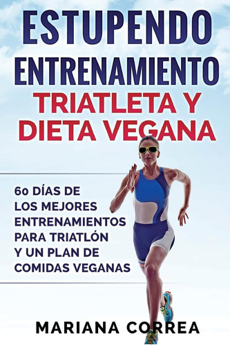 Libro: Estupendo Entrenamiento Triatleta Y Dieta Vegana: 60