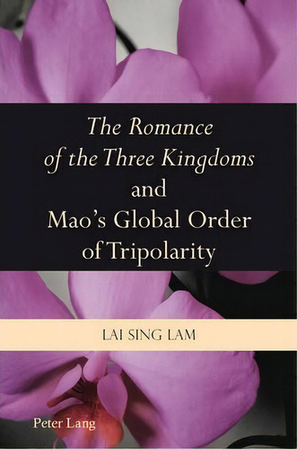  The Romance Of The Three Kingdoms  And Mao's Global Order Of Tripolarity, De Lai Sing Lam. Editorial Peter Lang Ag Internationaler Verlag Der Wissenschaften, Tapa Blanda En Inglés