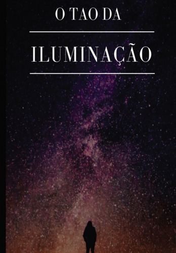 O Tao Da Iluminação, De Bruno Oliver. Série Não Aplicável, Vol. 1. Editora Clube De Autores, Capa Mole, Edição 1 Em Português, 2021