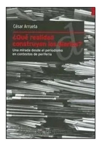 Libro Que Realidad Construyen Los Diarios? Cesar Arrueta