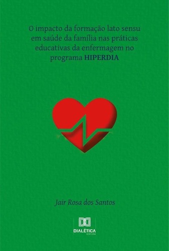 O Impacto Da Formação Lato Sensu Em Saúde Da Família Nas Práticas Educativas Da Enfermagem No Programa Hiperdia, De Jair Rosa Dos Santos. Editorial Dialética, Tapa Blanda En Portugués, 2022