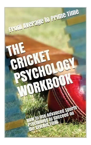 The Cricket Psychology Workbook : How To Use Advanced Sports Psychology To Succeed On The Cricket..., De Danny Uribe Masep. Editorial Createspace Independent Publishing Platform, Tapa Blanda En Inglés