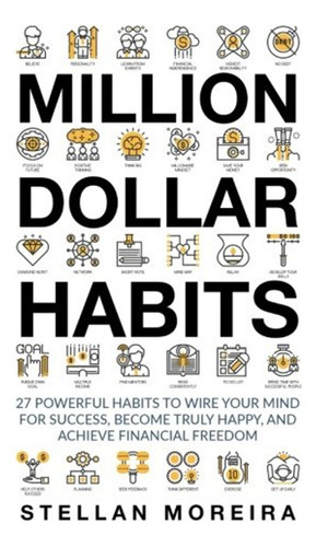Million Dollar Habits: 27 Powerful Habits To Wire Your Mind 