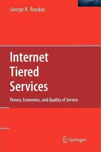 Internet Tiered Services: Theory, Economics, And Quality Of Service, De George N. Rouskas., Vol. 1. Editorial Springer Verlag New York Inc, Tapa Blanda En Inglés