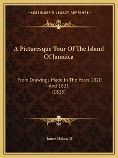 A Picturesque Tour Of The Island Of Jamaica : From Drawings Made In The Years 1820 And 1821 (1825), De James Hakewill. Editorial Kessinger Publishing, Tapa Blanda En Inglés