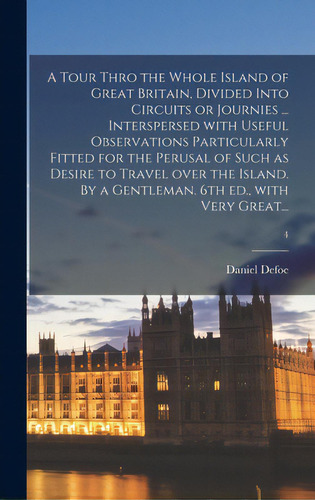 A Tour Thro The Whole Island Of Great Britain, Divided Into Circuits Or Journies ... Interspersed..., De Defoe, Daniel. Editorial Legare Street Pr, Tapa Dura En Inglés