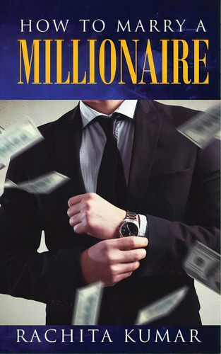 How To Marry A Millionaire, De Kumar, Rachita. Editorial Lightning Source Inc, Tapa Blanda En Inglés