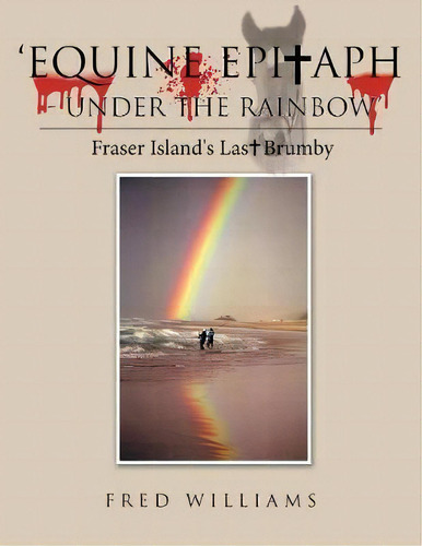 'equine Epitaph - Under The Rainbow', De Fred Williams. Editorial Balboa Press Au, Tapa Blanda En Inglés