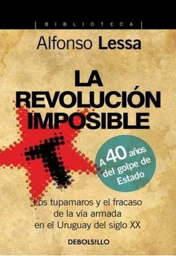 Revolución Imposible, La, De Lessa, Alfonso. Editorial Debolsillo, Tapa Blanda, Edición 1 En Español