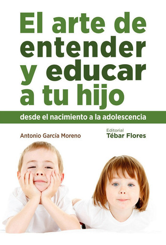 Arte De Entender Y Educar A Tu Hijo,el - Garcia Moreno, A...