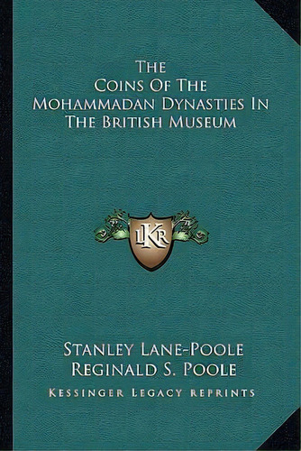 The Coins Of The Mohammadan Dynasties In The British Museum, De Stanley Lane-poole. Editorial Kessinger Publishing, Tapa Blanda En Inglés