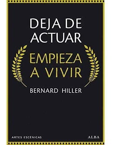 Deja De Actuar. Empieza A Vivir (artes Escénicas)