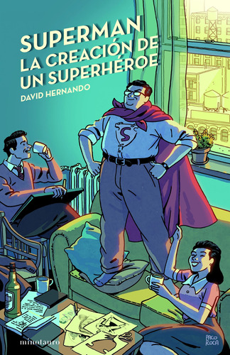 Superman, la creación de un superhéroe, de Hernando, David. Serie Fuera de colección Editorial Minotauro México, tapa blanda en español, 2022