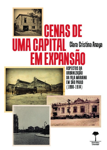 Cenas de uma capital em expansão: Aspectos da urbanização da Vila Mariana em São Paulo (1890-1914), de Anaya, Clara Cristina. Editora Fundação de Apoio a Universidade Federal de São Paulo, capa mole em português, 2019