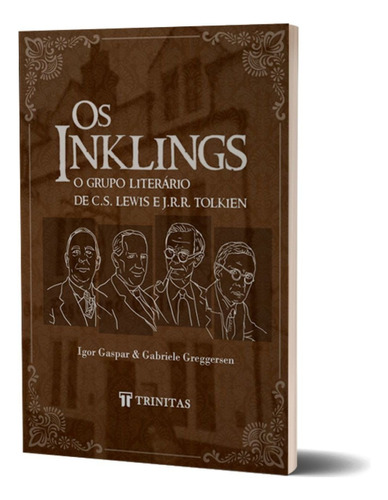 Os Inklings: O Grupo Literário De C.s. Lewis E J.r.r. Tolkien, De Igor Gaspar E Gabriele Greggersen., Vol. Volume Único. Editora Trinitas, Capa Mole, Edição 1ª Edição 2021 Em Português, 2021