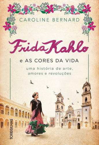 Frida Kahlo E As Cores Da Vida: Uma História De Arte, Amore