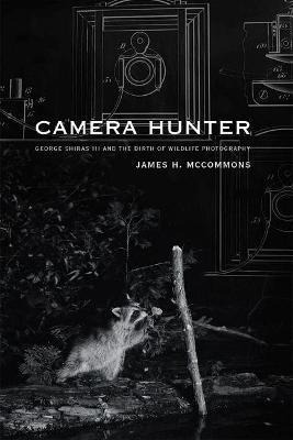 Camera Hunter : George Shiras Iii And The Birth Of Wildli...