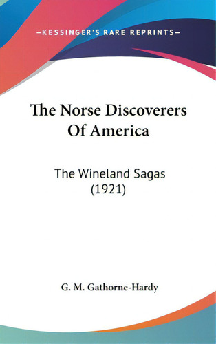 The Norse Discoverers Of America: The Wineland Sagas (1921), De Gathorne-hardy, G. M.. Editorial Kessinger Pub Llc, Tapa Dura En Inglés