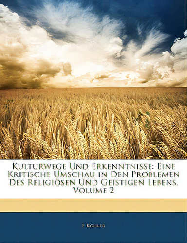 Kulturwege Und Erkenntnisse: Eine Kritische Umschau In Den Problemen Des Religiosen Und Geistigen..., De Khler, F.. Editorial Nabu Pr, Tapa Blanda En Inglés