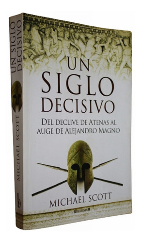 Un Siglo Decisivo - Del Declive De Atenas - Michael Scott