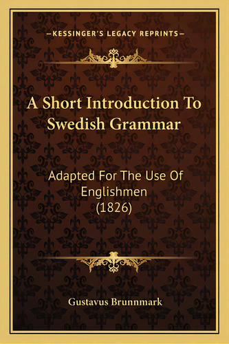 A Short Introduction To Swedish Grammar: Adapted For The Use Of Englishmen (1826), De Brunnmark, Gustavus. Editorial Kessinger Pub Llc, Tapa Blanda En Inglés
