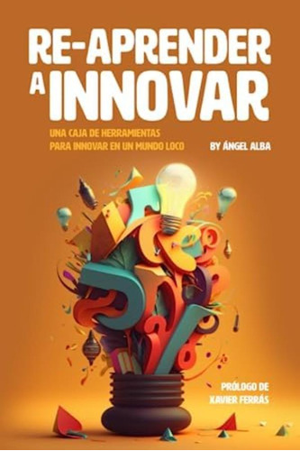 Libro: Re-aprender A Innovar: La Caja De Herramientas Para