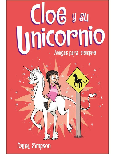 Cloe Y Su Unicornio 5. Amigas Para Siempre - Dana Simpson