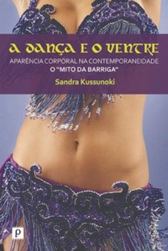 A Dança E O Ventre: Aparência Corporal Na Contemporaneidad, De Kussunoki Sandra. Editora Paco Editorial, Capa Mole Em Português