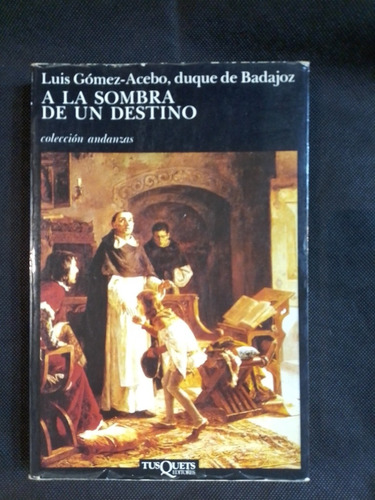 A La Sombra De Un Destino - Luis Gómez-acebo, Duque Badajoz