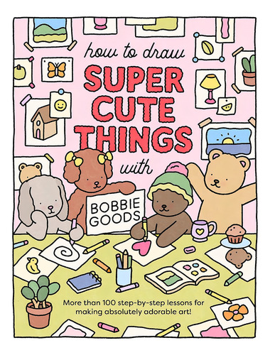 How To Draw Super Cute Things With Bobbie Goods: Learn To Draw & Color Absolutely Adorable Art!: 3, De Bobbie Goods. Editorial Walter Foster Publishing, Capa Mole Em Inglês