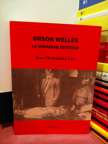 Orson Welles. La Dignidad Estética - Juan Hernández Les