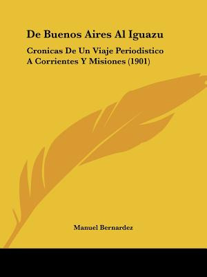 Libro De Buenos Aires Al Iguazu: Cronicas De Un Viaje Per...