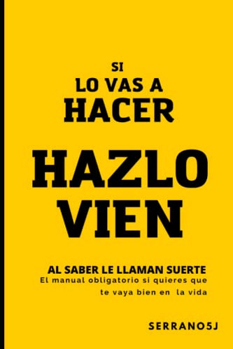 Si Lo Vas A Hacer Hazlo Vien: Al Saber Le Llaman Suerte